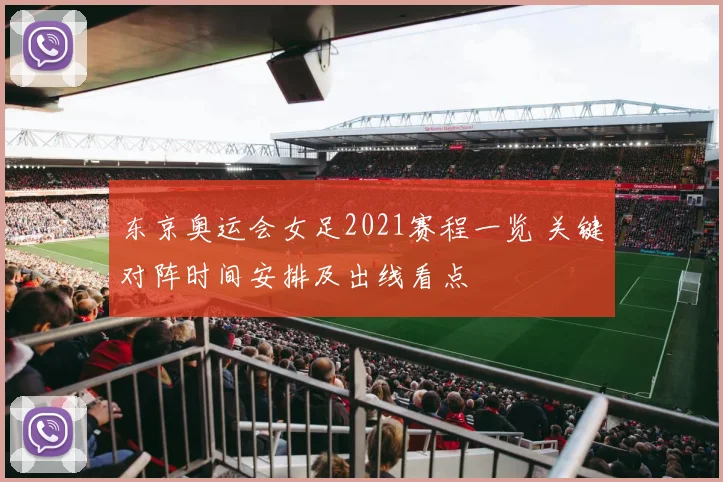 东京奥运会女足2021赛程一览 关键对阵时间安排及出线看点