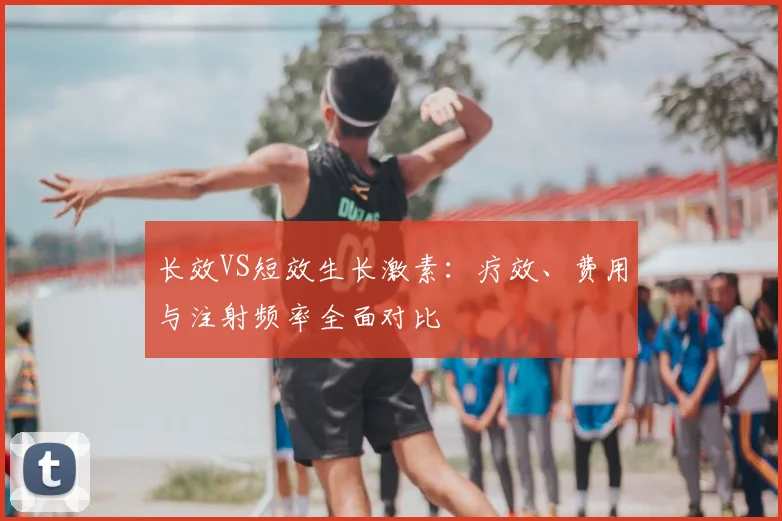 长效VS短效生长激素：疗效、费用与注射频率全面对比