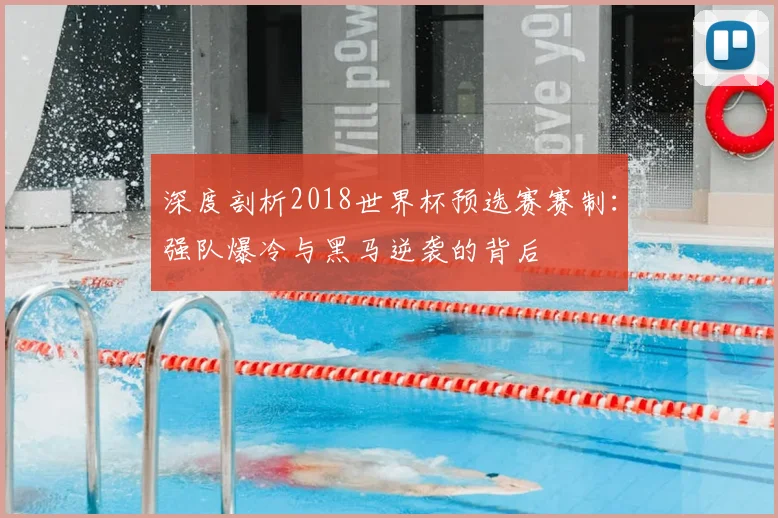 深度剖析2018世界杯预选赛赛制：强队爆冷与黑马逆袭的背后